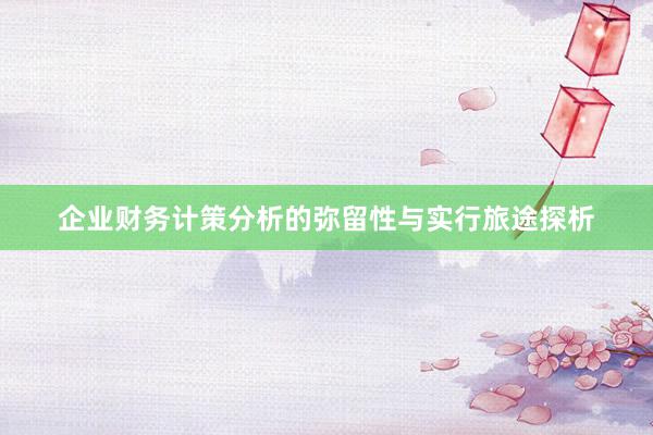 企业财务计策分析的弥留性与实行旅途探析