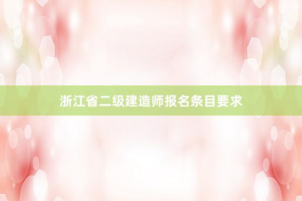 浙江省二级建造师报名条目要求